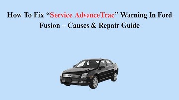 How To Fix “Service AdvanceTrac” Warning In Ford Fusion – Causes & Repair Guide