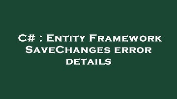 C# : Entity Framework SaveChanges error details