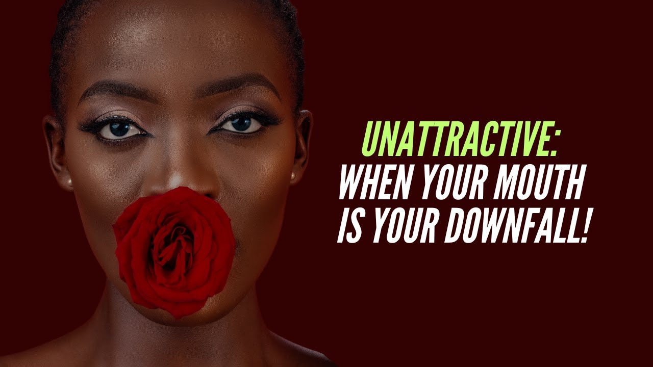 UNATTRACTIVE: When Your MOUTH is Your DOWNFALL!