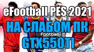 eFootball PES 2021 НА СЛАБОМ ПК GTX550TI