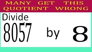 Divide     8057      by     8  Many get this quotient wrong