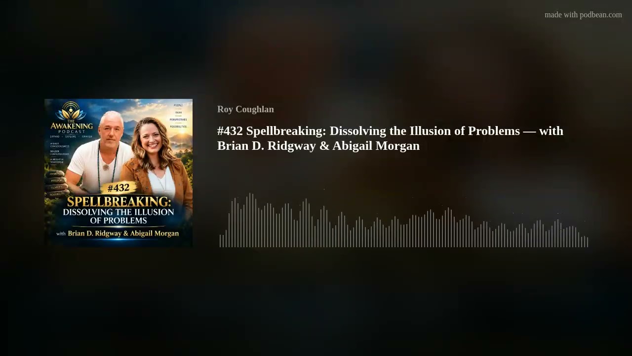 #432 Spellbreaking: Dissolving the Illusion of Problems — with Brian D. Ridgway & Abigail Morgan