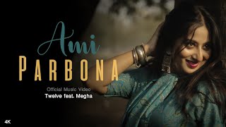 Ami Parbona Official Music Video Twelve Megha