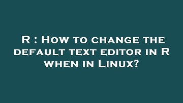 R : How to change the default text editor in R when in Linux?