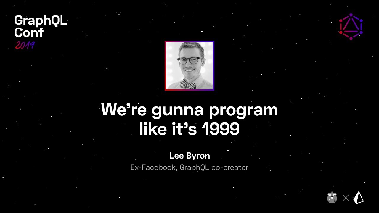 We're gonna program like it's 1999 — Lee Byron  @ GraphQL Conf 2019