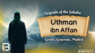 Uthman Ibn Affan || The Generous Man of Modesty | Legends of Sahabh | Episode 3