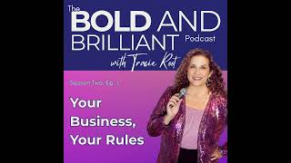 The BOLD and Brilliant Podcast with Tracie Root - S2E1 Your Business, Your Rules