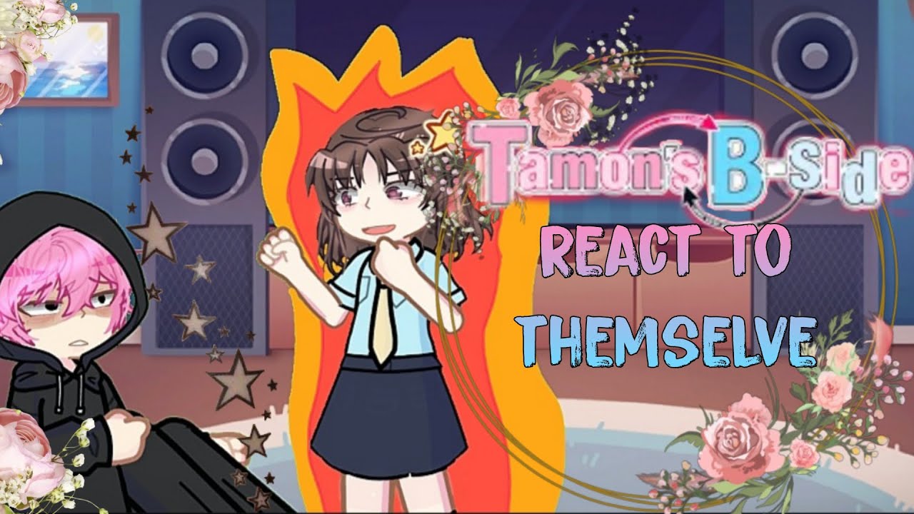 Tamon's b side react to themselve+angst || DISCONTINUED || 2x speed