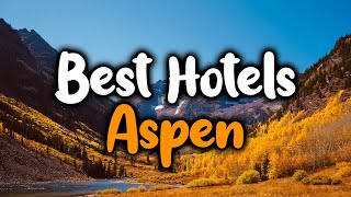 Best Hotels In Aspen, Colorado - For Families, Couples, Work Trips, Luxury & Budget