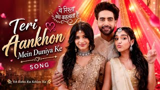 Teri Aankhon Mein Duniya Ke Full Song | Ost | Yeh Rishta Kya Kehlata Hai | ##yrkkh #starplus 