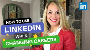 How To Use LinkedIn When Changing Careers - LinkedIn Profile Tips