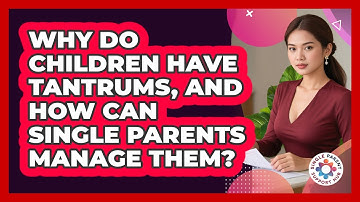 Why Do Children Have Tantrums, And How Can Single Parents Manage Them? - Single Parent Support Hub