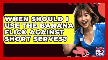 When Should I Use The Banana Flick Against Short Serves? - Ping Pong Prodigy