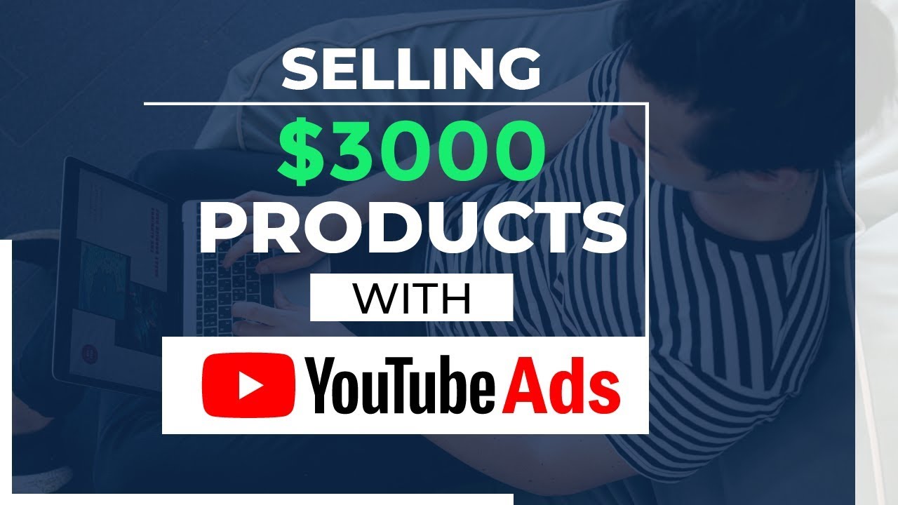 How To Sell High Ticket Products With Youtube Ads In 2020 - YouTube