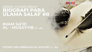 BIOGRAFI IMAM SA'ID AL - MUSAYYIB | USTADZ ABU ABDILLAH AL - MADURY HAFIDZAHUHLLAH