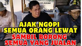 SEMUA ORANG LEWAT DI AJAK NGOPI SAMBIL BORONG SEMUA MAKANAN UNTUK DI BAGIKAN