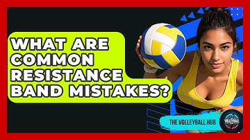 What Are Common Resistance Band Mistakes? - The Volleyball Hub