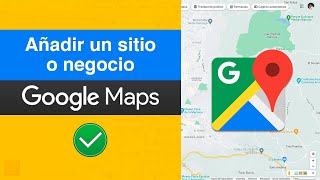Cómo Añadir un Lugar o Negocio a Google Maps (2022)