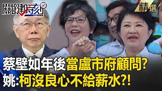 蔡壁如下一步將入「盧秀燕市府當顧問」？姚惠珍：柯文哲沒良心，連薪水都不給！？【關鍵時刻】