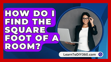 How Do I Find The Square Foot Of A Room? - LearnToDIY360.com