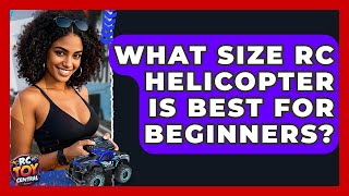 What Size RC Helicopter Is Best for Beginners? | RC Toy Central