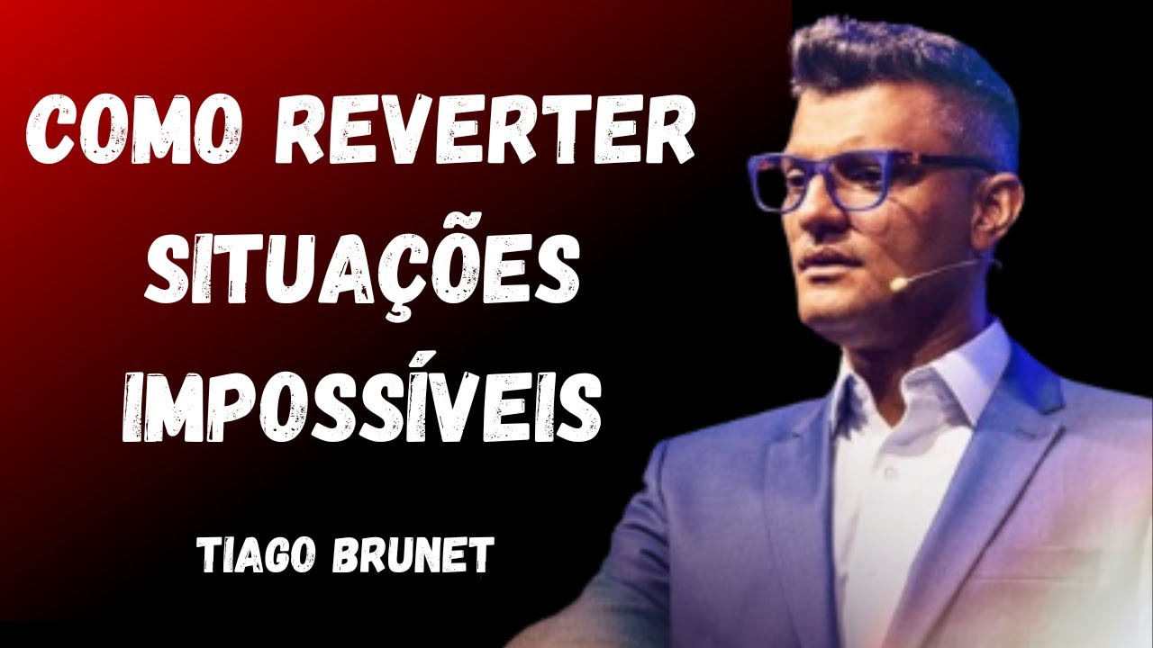 TIAGO BRUNET - COMO REVERTER SITUAÇÕES IMPOSSIVEIS