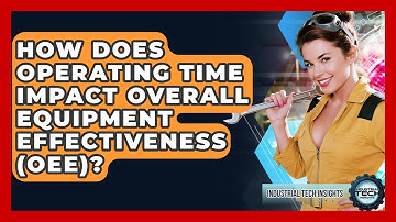 How Does Operating Time Impact Overall Equipment Effectiveness (OEE)? - Industrial Tech Insights