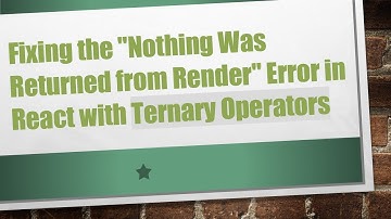 Fixing the "Nothing Was Returned from Render" Error in React with Ternary Operators