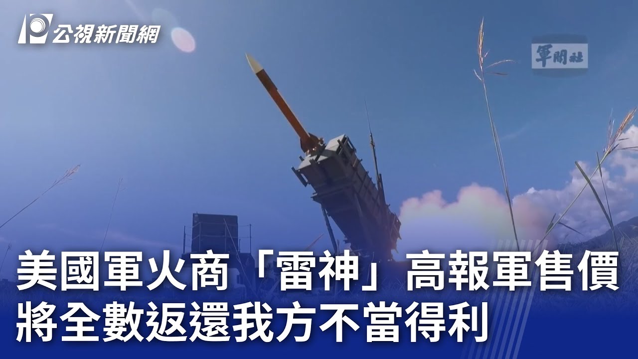 美國軍火商「雷神」高報軍售價 將全數返還我方不當得利｜20241002 公視晚間新聞