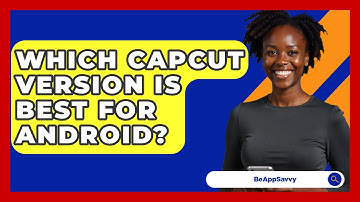 Which CapCut Version Is Best For Android? - Be App Savvy