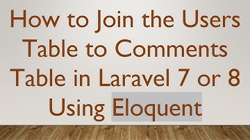 How to Join the Users Table to Comments Table in Laravel 7 or 8 Using Eloquent