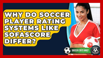 Why Do Soccer Player Rating Systems Like SofaScore Differ? - Soccer Stats Vault