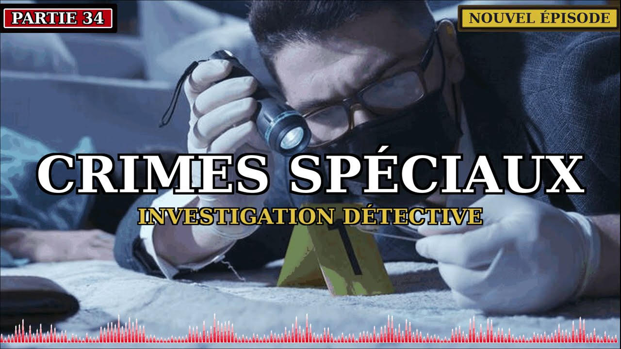 Crimes Spéciaux • Investigation Détective • Nouvel Épisode • Partie 34