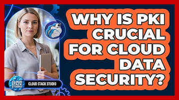 Why Is PKI Crucial For Cloud Data Security? - Cloud Stack Studio