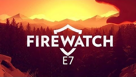 Firewatch Day 78, 79 - THE END