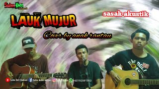 sasak LAUK MUJUR ||versi akustik cover by anak rantau || voc:suha delen