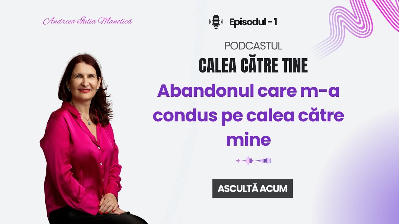 Calea Catre Tine - Episodul 1 - Abandonul care m-a condus pe calea către mine