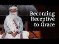 Becoming receptive to grace  sadhguru
