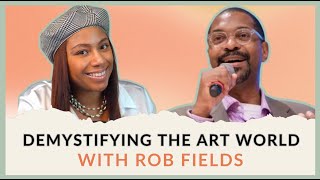 Demystify the Art World w/ Rob Fields | How to Collect with Integrity, Strategy & Intention