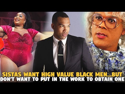 Sistas Want High Value Black Men...But Don't Want to Put In The Work To Obtain One