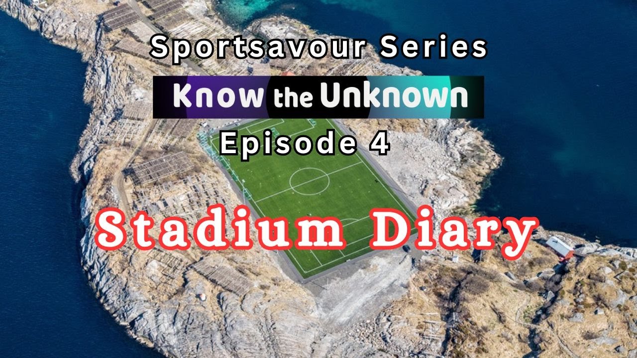 Know the Unknown Episode 4 - Stadium Diary