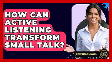 How Can Active Listening Transform Small Talk? - Beyond Borders Etiquette