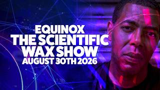 Equinox - The Scientific Wax Show - August 30th 2026