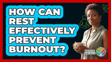 How Can Rest Effectively Prevent Burnout? - Holistic Balance And Bliss