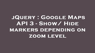 jQuery : Google Maps API 3 - Show/ Hide markers depending on zoom level