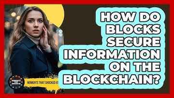 How Do Blocks Secure Information On The Blockchain? - Moments That Shocked Us
