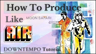 How To Make Music Like: AIR/Moon Safari [+Project & Samples]