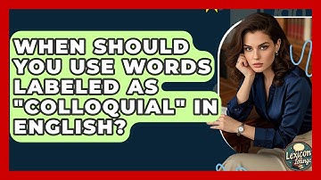 When Should You Use Words Labeled As "colloquial" In English? - Lexicon Lounge