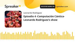 Episodio 4 -Computación Cántica- Leonardo Rodriguez&#39;s show (hecho con Spreaker)