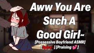 Such A Good Girl.. [Spicy ~][Praising 💕][Possessive Boyfriend ASMR]